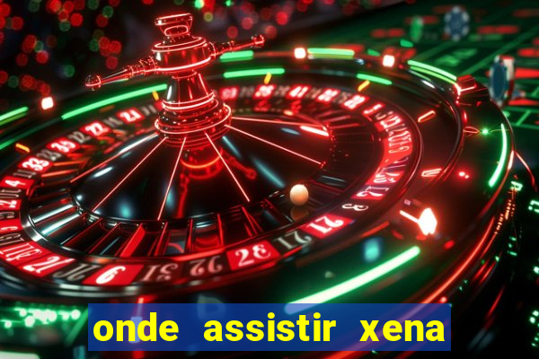 onde assistir xena a princesa guerreira